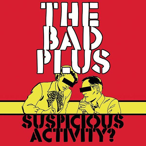 Suspicious Activity – Bad Plus (Columbia 2005)