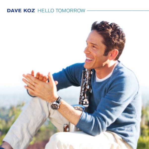 Hello Tomorrow – Dave Koz (Concord 2010)
