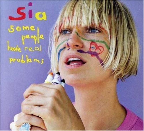 Some People Have Real Problems – Sia (Hear 2007)