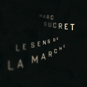 Le Sens De La Marche – Marc Ducret (Illusion 2009)