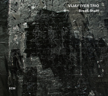 Break Stuff – Vijay Iyer Trio (ECM 2015)