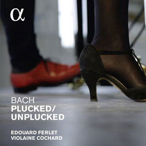 Bach: Plucked/Unplucked – Edouard Ferlet, Violaine Cochard (Alpha 2015)