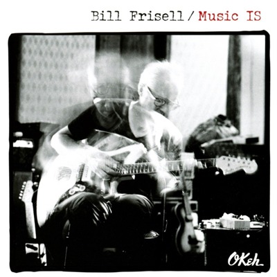 Music IS – Bill Frisell  (Okeh 2018)